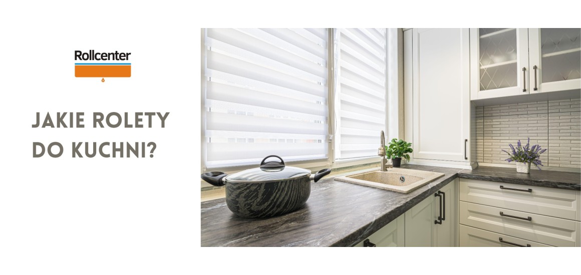 Rolety do kuchni - jakie wybrać?